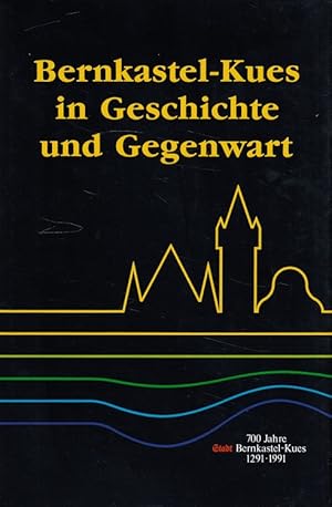 Bernkastel-Kues in Geschichte und Gegenwart : Festschrift zum 700jährigen Stadtjubiläum 1991 [Hrs...