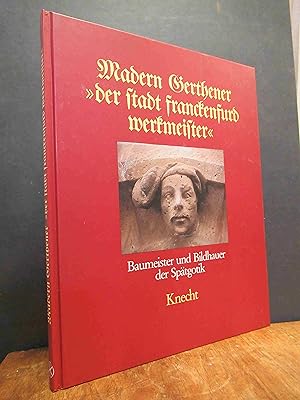 Madern Gerthener "der Stadt Franckenfurd Werkmeister" - Baumeister und Bildhauer der Spätgotik, u...