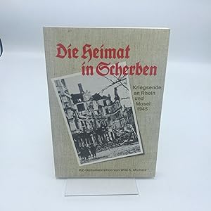 Die Heimat in Scherben Kriegsende an Rhein u. Mosel 1945, e. RZ-Dokumentation / von Willi K. Michels