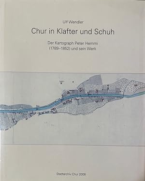 Chur in Klafter und Schuh. Der Kartograph Peter Hemmi (1789 - 1852) und sein Werk.