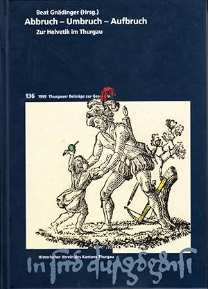 Abbruch - Umbruch - Aufbruch: Zur Helvetik im Thurgau (Thurgauer Beiträge zur Geschichte).