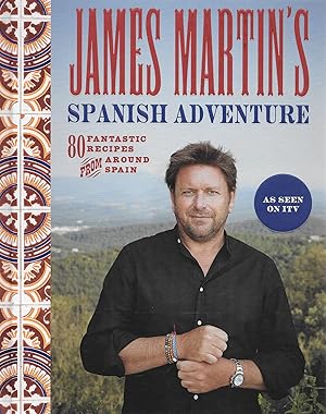 James Martin's Spanish Adventure: SIGNED FIRST EDITION 80 Classic Spanish Recipes