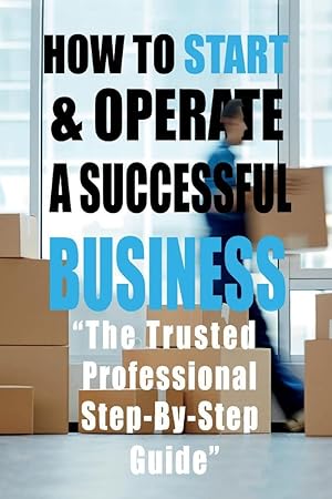 Image du vendeur pour HOW TO START & OPERATE A SUCCESSFUL BUSINESS: ?The Trusted Professional Step-By-Step Guide? mis en vente par Redux Books