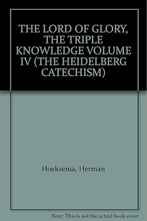 Image du vendeur pour THE LORD OF GLORY the triple Knowledge: The Heidelberg Catechism, an Exposition, Volume Four (4) mis en vente par Redux Books