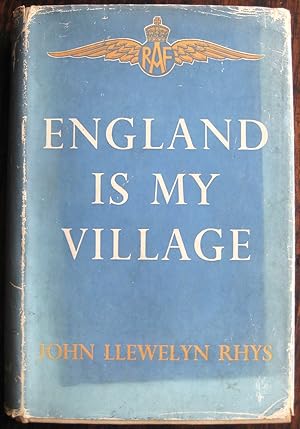 England is My Village. By John Llewelyn Rhys (Flight Lieutenant J.Ll. Rees, R.A.F.). With a prefa...