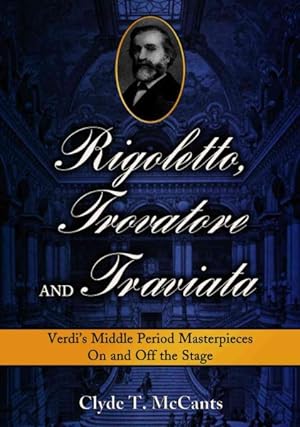Image du vendeur pour Rigoletto, Trovatore and Traviata : Verdi's Middle Period Masterpieces on and Off the Stage mis en vente par GreatBookPricesUK
