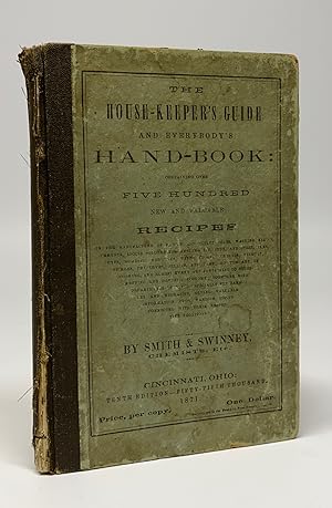 The HOUSE-KEEPER'S GUIDE And EVERYBODY'S HAND-BOOK: Containing Over Five Hundred New and Valuable...