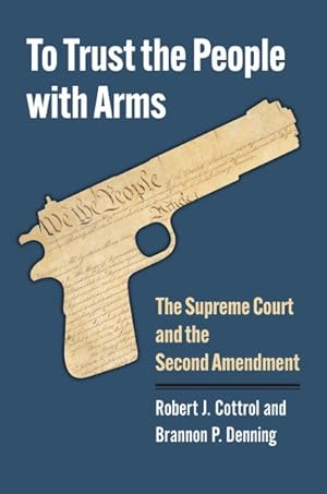 Imagen del vendedor de To Trust the People With Arms : The Supreme Court and the Second Amendment a la venta por GreatBookPrices