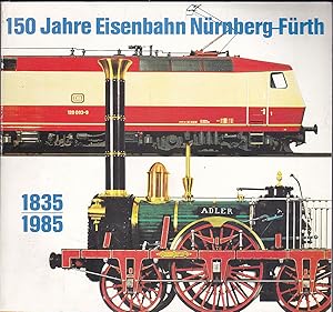 150 Jahre Eisenbahn Nürnberg-Fürth. 1835 - 1985