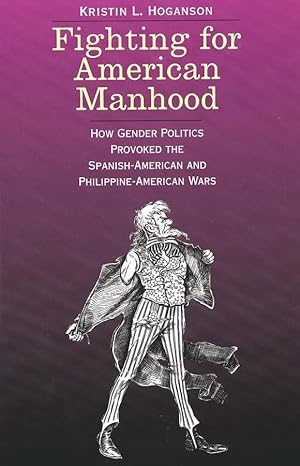 Bild des Verkufers fr Fighting for American Manhood: How Gender Politics Provoked the Spanish-American and Philippine-American Wars (Yale Historical Publications Series) zum Verkauf von -OnTimeBooks-