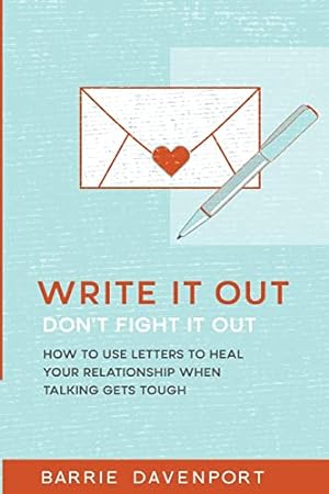 Image du vendeur pour Write It Out, Don?t Fight It Out: How to Use Letters to Heal Your Relationship When Talking Gets Tough mis en vente par WeBuyBooks 2