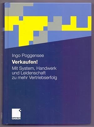 Verkaufen! : mit System, Handwerk und Leidenschaft zu mehr Vertriebserfolg.