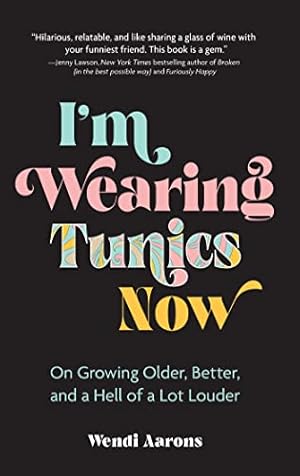 Seller image for I'm Wearing Tunics Now: On Growing Older, Better, and a Hell of a Lot Louder for sale by -OnTimeBooks-