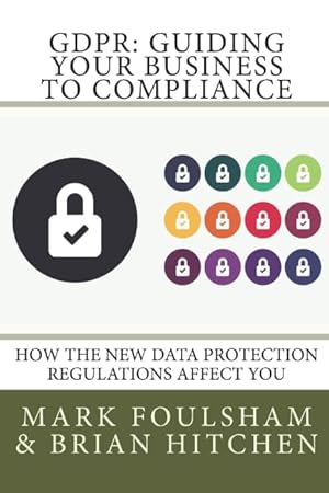 Imagen del vendedor de GDPR: Guiding Your Business To Compliance: A practical guide to meeting GDPR regulations. a la venta por -OnTimeBooks-