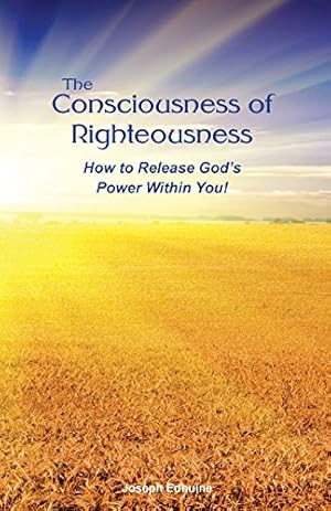 Seller image for The Consciousness of Righteousness: How to Release God's Power Within You! for sale by -OnTimeBooks-