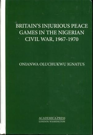 Imagen del vendedor de Britain?s Injurious Peace Games in The Nigerian Civil War, 1967-1970 a la venta por Turgid Tomes