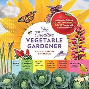 Imagen del vendedor de The Creative Vegetable Gardener: 60 Ways to Cultivate Joy, Playfulness, and Beauty along with a Bounty of Food a la venta por -OnTimeBooks-