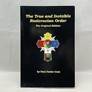 Seller image for THE TRUE AND INVISIBLE ROSICRUCIAN ORDER: AN INTERPRETATION OF THE ROSICRUCIAN ALLEGORY & AN EXPLANATION OF THE TEN ROSICRUCIAN GRADES for sale by Atlanta Vintage Books