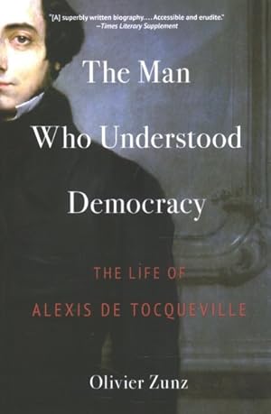 Imagen del vendedor de Man Who Understood Democracy : The Life of Alexis De Tocqueville a la venta por GreatBookPrices