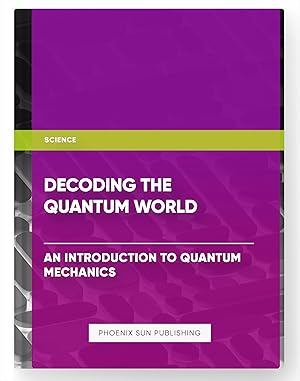 Seller image for Decoding the Quantum World: An Introduction to Quantum Mechanics for sale by PS PUBLISHIING