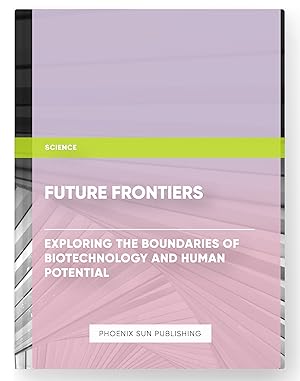 Imagen del vendedor de Future Frontiers: Exploring the Boundaries of Biotechnology and Human Potential a la venta por PS PUBLISHIING