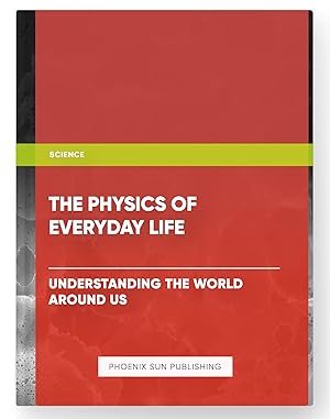 Seller image for The Physics of Everyday Life: Understanding the World Around Us for sale by PS PUBLISHIING