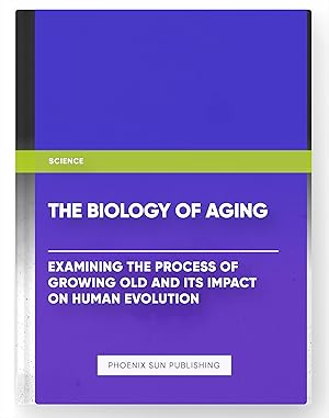 Imagen del vendedor de The Biology of Aging: Examining the Process of Growing Old and Its Impact on Human Evolution a la venta por PS PUBLISHIING