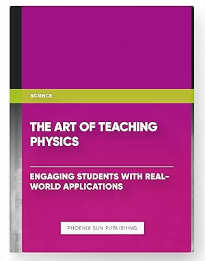 Bild des Verkufers fr The Art of Teaching Physics: Engaging Students with Real-World Applications zum Verkauf von PS PUBLISHIING