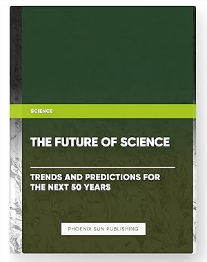 Seller image for The Future of Science: Trends and Predictions for the Next 50 Years for sale by PS PUBLISHIING