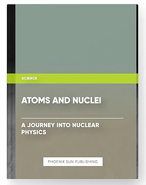 Bild des Verkufers fr Atoms and Nuclei: A Journey into Nuclear Physics zum Verkauf von PS PUBLISHIING