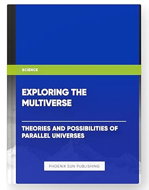 Imagen del vendedor de Exploring the Multiverse: Theories and Possibilities of Parallel Universes a la venta por PS PUBLISHIING