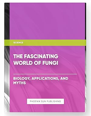 Immagine del venditore per The Fascinating World of Fungi: Biology, Applications, and Myths venduto da PS PUBLISHIING