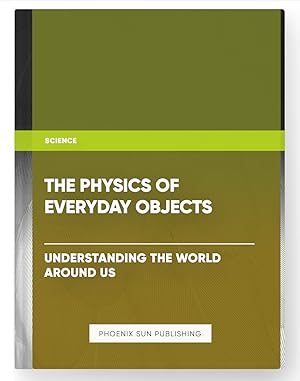 Seller image for The Physics of Everyday Objects: Understanding the World Around Us for sale by PS PUBLISHIING