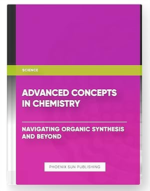 Seller image for Advanced Concepts in Chemistry: Navigating Organic Synthesis and Beyond for sale by PS PUBLISHIING