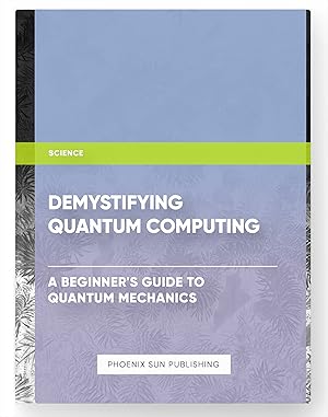 Seller image for Demystifying Quantum Computing: A Beginner's Guide to Quantum Mechanics for sale by PS PUBLISHIING