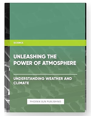 Seller image for Unleashing the Power of Atmosphere: Understanding Weather and Climate for sale by PS PUBLISHIING
