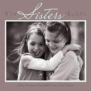 Imagen del vendedor de What Sisters Teach Us: Life's Lessons Learned from Our Sisters a la venta por -OnTimeBooks-
