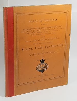 Image du vendeur pour Notes of Meetings between His Excellency the Governor (Lord Ranfurly), the Rt. Hon. R. J. Seddon, Premier and Native Minister, and the Hon. James Carroll, Member of the Executive Council representing the Native Race, and the Native Chiefs and People At Each Place Assembled in Respect of the Proposed Native Land Legislation and Native Affairs Generally, During 1898 and 1899 mis en vente par Renaissance Books, ANZAAB / ILAB