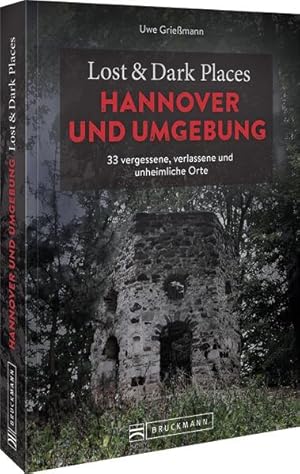 Bruckmann Dark Tourism Guide - Lost & Dark Places Hannover und Umgebung: 33 vergessene, verlassen...