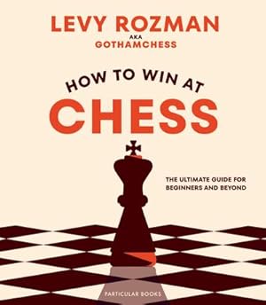 Seller image for How to Win At Chess : The Ultimate Guide for Beginners and Beyond for sale by AHA-BUCH GmbH