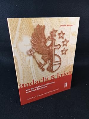 Andacht & Krieg Von der Koblenzer Kartause zum Fort Konstantin. Festschrift zum 10jährigen Jubilä...