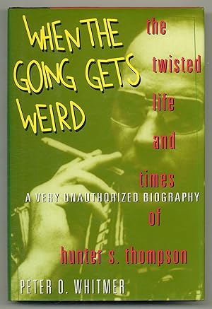 Imagen del vendedor de When the Going Gets Weird. The Twisted Life and Times of Hunter S. Thompson. A Very Unauthorized Biography a la venta por Between the Covers-Rare Books, Inc. ABAA