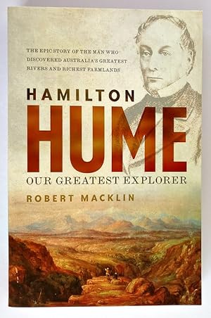 Hamilton Hume: The Life & Times of Our Greatest Explorer by Robert Macklin