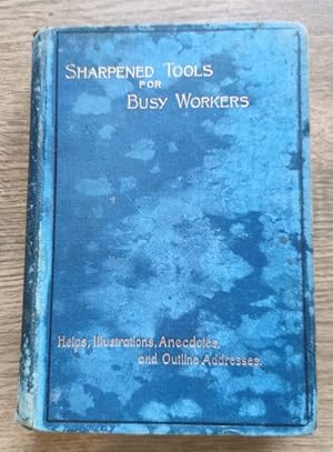 Sharpened Tools for Busy Workers: A Book of Helps, Illustrations, Anecdotes, and Outline Addresse...