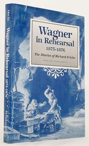 Wagner in Rehearsal 1875-1876: The Diaries of Richard Fricke