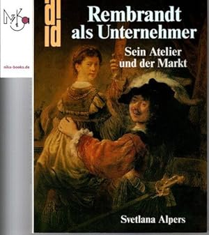 Rembrandt als Unternehmer : sein Atelier und der Markt. Svetlana Alpers. [Aus d. Amerikan. von H....