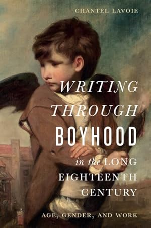 Bild des Verkufers fr Writing Through Boyhood in the Long Eighteenth Century : Age, Gender, and Work zum Verkauf von GreatBookPrices