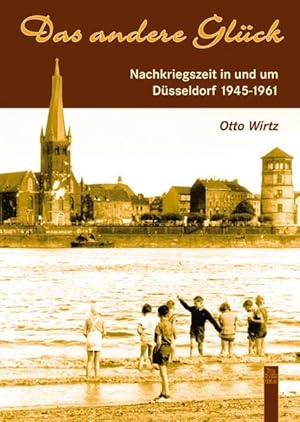 Das andere Glück: Nachkriegszeit in und um Düsseldorf 1945-1961