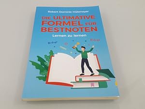 Die ultimative Formel für Bestnoten : Lernen zu lernen : ganz einfach gute Noten Robert Dominic H...