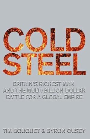 Immagine del venditore per Cold Steel: Lakshmi Mittal and the Multi-Billion-Dollar Battle for a Global Empire: The Multi-billion-dollar Battle for a Global Industry venduto da WeBuyBooks 2